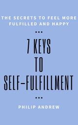 Icon image 7 Keys To Self-Fulfillment: The Secrets To Feel More Fulfilled And Happy