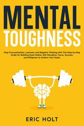 Icon image Mental Toughness: Stop Procrastination, Laziness, and Negative Thinking with This Step-by-Step Guide for Building Good Habits, Self-Discipline, Focus, Success, and Willpower to Achieve Your Goals.
