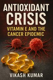 Icon image Antioxidant Crisis: Vitamin E and the Cancer Epidemic