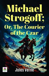 Icon image Michael Strogoff; Or, The Courier Of The Czar