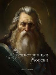 Icon image Божественный Моисей: Богословская реконструкция личности великого Моисея Боговидца и раскрытие ее вселенского, исторического и внеисторического значения.