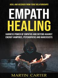 Icon image Empath Healing: Harness Power of Empaths and Defend Against Energy Vampires, Psychopaths and Narcissists (Heal and Recover From Toxic Relationships)