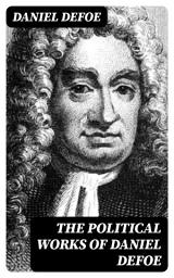 Icon image The Political Works of Daniel Defoe: Including the Biography of the Author