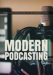 Icon image Modern Podcasting: Profitable Podcasting In The Modern world