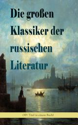 Icon image Die großen Klassiker der russischen Literatur (30+ Titel in einem Buch): Schuld und Sühne, Anna Karenina, Die toten Seelen, Eugen Onegin, Christ und Antichrist, Väter und Söhne, Drei Schwestern, Krieg und Frieden, Die Brüder Karamasow, Ein Held unserer Zeit und viel mehr