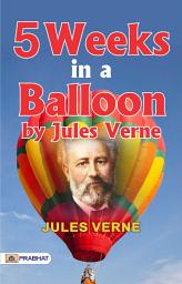 Icon image Five Weeks In A Balloon by Jules Verne: Five Weeks in a Balloon by Jules Verne: A Thrilling Journey Across Uncharted Skies