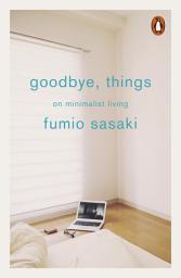 Icon image Goodbye, Things: On Minimalist Living