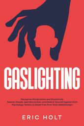 Icon image Gaslighting: Recognize Manipulation and Emotionally Abusive People, Spot Narcissists, and Defend Yourself Against Dark Psychology Tactics to Break Free from Toxic Relationships