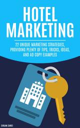 Icon image Hotel Marketing: 22 Unique Marketing Strategies, Providing Plenty Of Tips, Tricks, Ideas, And Ad Copy Examples