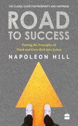 Icon image Road to Success: Putting the Principles of Think and Grow Rich Into Action in Your Life