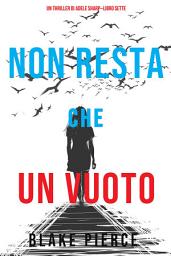 Icon image Non resta che un vuoto (Un thriller di Adele Sharp—Libro Sette)
