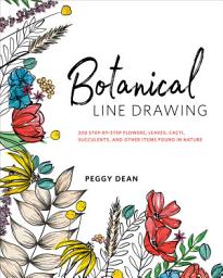 Icon image Botanical Line Drawing: 200 Step-by-Step Flowers, Leaves, Cacti, Succulents, and Other Items Found in Nature