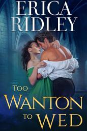 Icon image Too Wanton to Wed: Regency Historical Romance