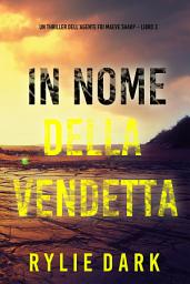 Icon image In nome della vendetta (Un thriller dell’agente FBI Maeve Sharp – Libro 3)