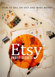 Icon image Etsy Profit Secrets: How To Sell On Etsy And Make Money