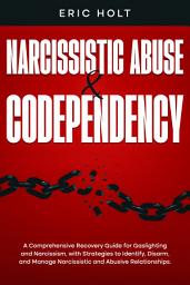 Icon image Narcissistic Abuse & Codependency: A Comprehensive Recovery Guide for Gaslighting and Narcissism, with Strategies to Identify, Disarm, and Manage Narcissistic and Abusive Relationships.