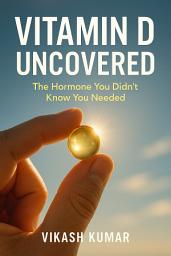Icon image Vitamin D Uncovered: The Hormone You Didn’t Know You Needed