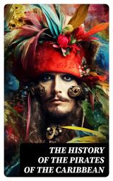 Icon image The History of the Pirates of the Caribbean: History of Piracy & True Accounts of the Most Notorious Pirates
