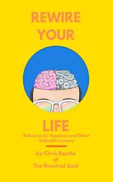 Icon image Rewire Your Life: Refuse to be Hopeless and Other Valuable Lessons