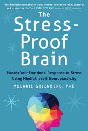 Icon image The Stress-Proof Brain: Master Your Emotional Response to Stress Using Mindfulness and Neuroplasticity