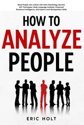 Icon image How To Analyze People: Read People Like a Book with Dark Psychology Secrets, NLP Techniques, Body Language Analysis, Enhanced Emotional Intelligence, and Expert-Level Manipulation Skills.