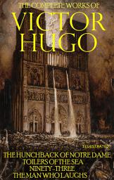 Icon image The Complete Works of Victor Hugo. Illustrated: The Hunchback of Notre Dame, Toilers of the Sea, Ninety-Three, The Man Who Laughs