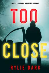 Icon image Too Close (A Morgan Stark FBI Suspense Thriller—Book 2)