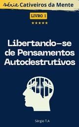 Icon image Cativeiros da Mente: Libertando-se de Pensamentos Autodestrutivos