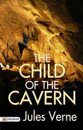 Icon image The Child of The Cavern: The Child of the Cavern by Jules Verne: Journey to the Earth's Depths - Jules Verne's Subterranean Odyssey.
