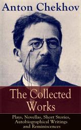 Icon image The Collected Works of Anton Chekhov: Plays, Novellas, Short Stories, Autobiographical Writings and Reminiscences: Three Sisters, Seagull , The Shooting Party, Uncle Vanya, Cherry Orchard, Chameleon, Tripping Tongue, On The Road, Vanka, Ward No. 6, Swedish Match, Nightmare, Bear, Reluctant Hero, Joy…