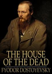 Icon image The House of the Dead: Or Prison Life in Siberia