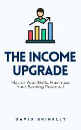 Icon image The Income Upgrade: Master Your Skills, Maximize Your Earning Potential