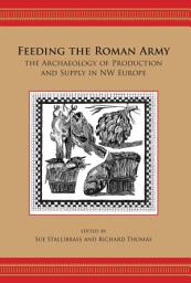 Icon image Feeding the Roman Army: The Archaeology of Production and Supply in NW Europe