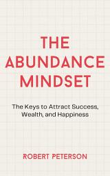 Icon image The Abundance Mindset: The Keys to Attract Success, Wealth, and Happiness