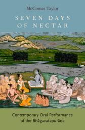 Icon image Seven Days of Nectar: Contemporary Oral Performance of the Bhagavatapurana