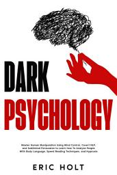 Icon image Dark Psychology: Master Human Manipulation Using Mind Control, Covert NLP, and Subliminal Persuasion to Learn How To Analyze People With Body Language, Speed Reading Techniques, and Hypnosis.