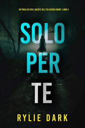 Icon image Solo Per Te (Un thriller con l'Agente dell'FBI Hayden Smart -Libro 4)