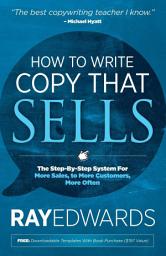 Icon image How to Write Copy That Sells: The Step-By-Step System For More Sales, to More Customers, More Often