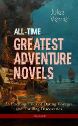 Icon image All-Time Greatest Adventure Novels – 38 Exciting Tales of Daring Voyages and Thrilling Discoveries (Illustrated): Journey to the Centre of the Earth, Twenty Thousand Leagues Under the Sea, Five Weeks in Balloon, Around the Moon, Master of the World, Around the World in Eighty Days, The Mysterious Island...