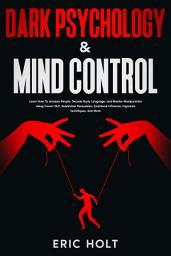 Icon image Dark Psychology & Mind Control: Learn How To Analyze People, Decode Body Language, and Master Manipulation Using Covert NLP, Subliminal Persuasion, Emotional Influence, Hypnosis Techniques, and More.