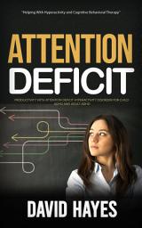 Icon image Attention Deficit: Helping With Hyperactivity and Cognitive Behavioral Therapy (Productivity With Attention Deficit Hyperactivity Disorder for Child Adhd and Adult Adhd)