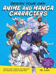 Icon image Design Your Own Anime and Manga Characters: Step-by-Step Lessons for Creating and Drawing Unique Characters - Learn Anatomy, Poses, Expressions, Costumes, and More