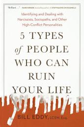 Icon image 5 Types of People Who Can Ruin Your Life: Identifying and Dealing with Narcissists, Sociopaths, and Other High-Conflict Personalities