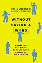 Icon image Without Saying a Word: Master the Science of Body Language and Maximize Your Success
