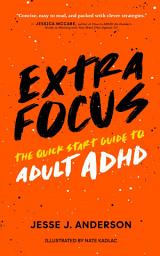 Icon image Extra Focus: The Quick Start Guide to Adult ADHD