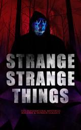 Icon image STRANGE STRANGE THINGS: 550+ Supernatural Mysteries, Macabre & Horror Classics: The Phantom of the Opera, The Tell-Tale Heart, The Turn of the Screw, The Dunwich Horror, Frankenstein, The Vampire, Dracula, A Haunted Island, Black Magic, The Beetle, The Picture of Dorian Gray…