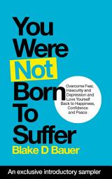 Icon image You Were Not Born to Suffer Sampler: How to Overcome Fear, Insecurity and Depression and Love Yourself Back to Freedome, Happiness and Peace
