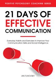 Icon image 21 Days of Effective Communication: Everyday Habits and Exercises to Improve Your Communication Skills and Social Intelligence