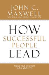 Icon image How Successful People Lead: Taking Your Influence to the Next Level