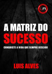 Icon image A Matriz Do Sucesso: Conquiste A Vida Que Sempre Desejou